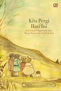 Image of Kita Pergi Hari Ini : atau tempat- tempat indah dalam mimpi- mimpi anak- anak baik- baik