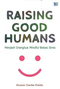 Image of Raising Good Humans : menjadi orangtua mindful bebas stres