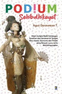 Image of Podium Sahibulhikayat : kisah jungkir balik kehidupan kesenian dan seniman di tengah deru sosial, ekonomi,dan politik yang absurd, lucu, serta membingungkan