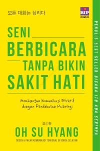 Image of Seni Berbicara Tanpa Bikin Sakit Hati : membangun komunikasi efektif dengan pendekatan psikologi