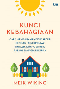 Image of Kunci Kebahagiaan: cara menemukan makna hidup dengan mengungkap rahasia orang- orang paling bahagia di dunia