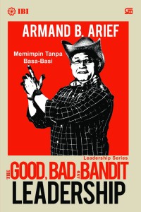 Image of The Good, Bad and Bandit Leadership : memimpin tanpa basa- basi