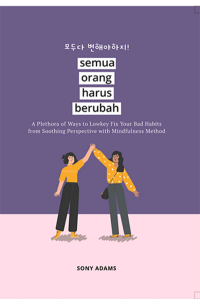 Image of Semua Orang Harus Berubah : a plethora of ways to lowkey fix your bad habits from soothing perspective with mindfulness method