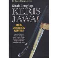 Image of Kitab Lengkap Keris Jawa : dimensi spiritualitas nusantara (legenda, sejarah, ricikan, tangguh, dapur, pamor, fungsi, misteri, pembuatan, hingga fungsi dan cara merawat keris)
