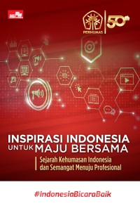 Image of Lima Puluh Tahun Perhumas : inspirasi Indonesia untuk maju bersama, sejarah kehumasan Indonesia dan semangat menuju profesional