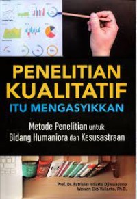 Image of Penelitian Kualitatif itu Mengasyikkan : metode penelitian untuk bidang humaniora dan kesusastraan