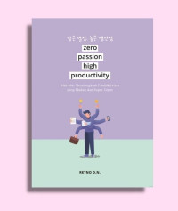 Image of Zero Passion, High Productivity : kiat- kiat mendongkrak produktivitas yang murah dan super cepat